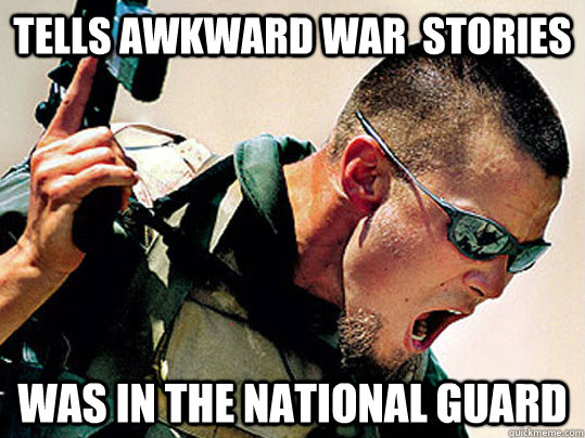 Tells awkward war  stories was in the National Guard  Billy Badass