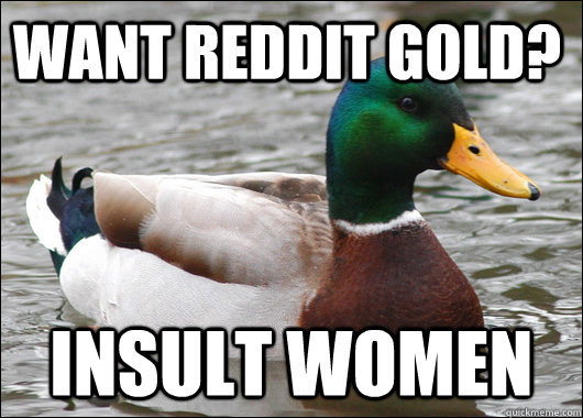 Want reddit gold? Insult women  Actual Advice Mallard