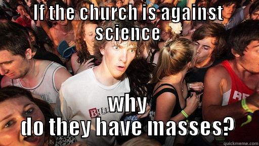 IF THE CHURCH IS AGAINST SCIENCE WHY DO THEY HAVE MASSES? Sudden Clarity Clarence