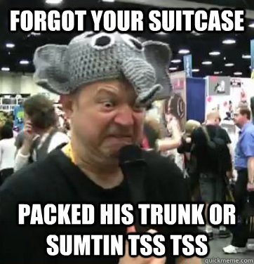 Forgot Your Suitcase Packed his trunk or sumtin tss tss  Good Guy Chip