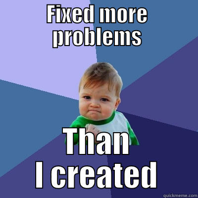 FIXED MORE PROBLEMS THAN I CREATED Success Kid