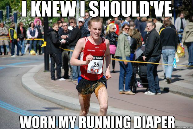 I KNEW I SHOULD'VE WORN MY RUNNING DIAPER  