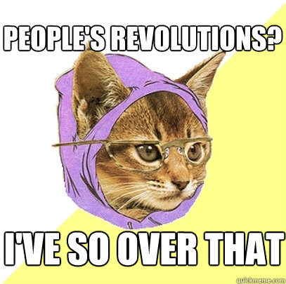 people's revolutions? i've so over that  Hipster Kitty