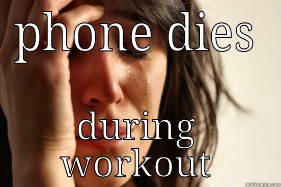 PHONE DIES DURING WORKOUT First World Problems