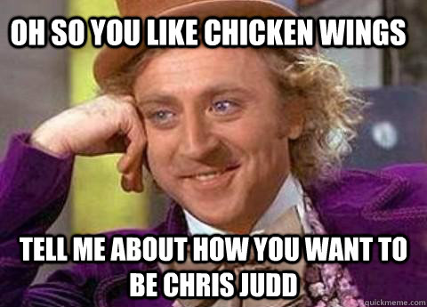 Oh so you like chicken wings  Tell me about how you want to be Chris Judd  - Oh so you like chicken wings  Tell me about how you want to be Chris Judd   Chris Judd Funny Meme