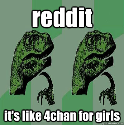 reddit it's like 4chan for girls  Meme