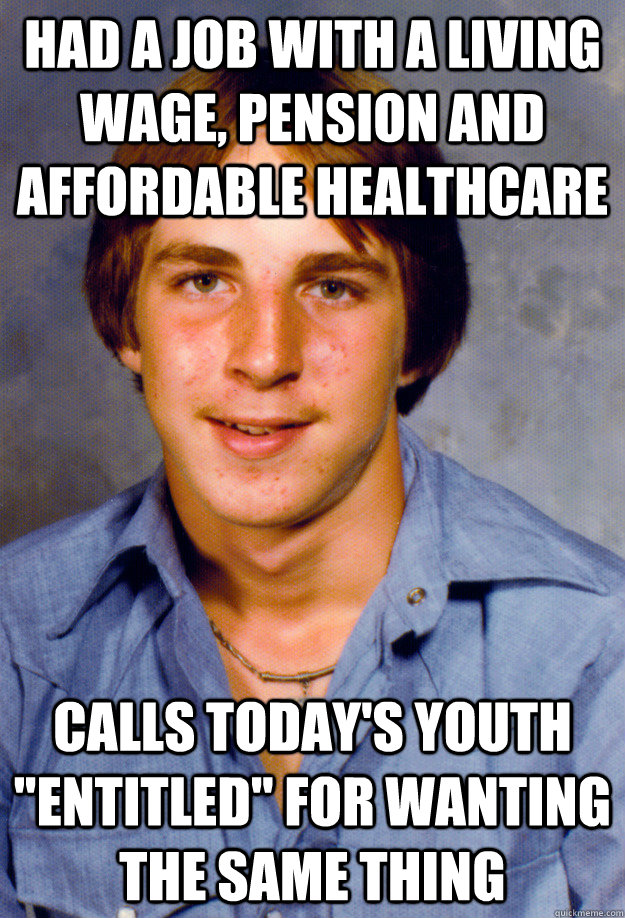 Had a job with a living wage, pension and affordable healthcare Calls today's youth 