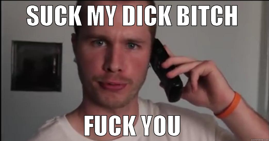 SUCK MY DICK BITCH FUCK YOU Misc