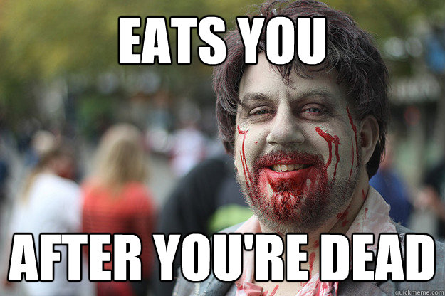 eats you after you're dead  