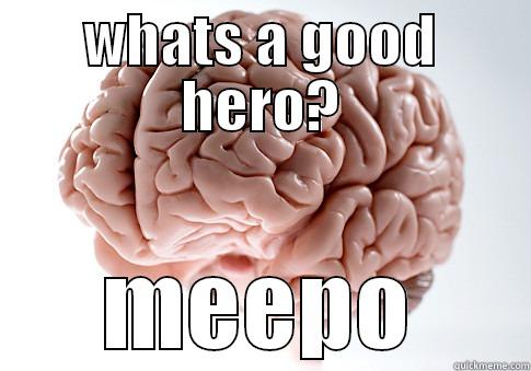 WHATS A GOOD HERO? MEEPO Scumbag Brain