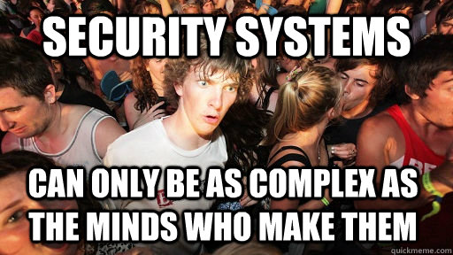 Security Systems can only be as complex as the minds who make them  Sudden Clarity Clarence