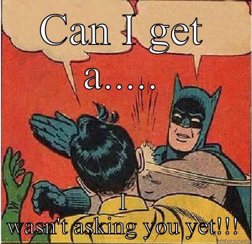 I wasn't asking you yet - CAN I GET A..... I WASN'T ASKING YOU YET!!! Batman Slapping Robin