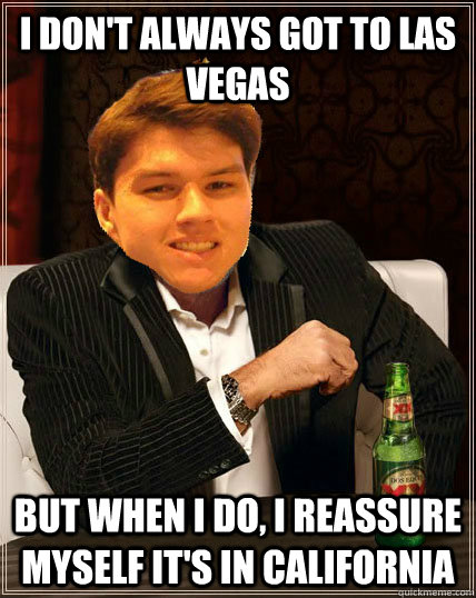 I don't always got to Las Vegas But when I do, I reassure myself it's in California - I don't always got to Las Vegas But when I do, I reassure myself it's in California  Most Interesting Dyrus