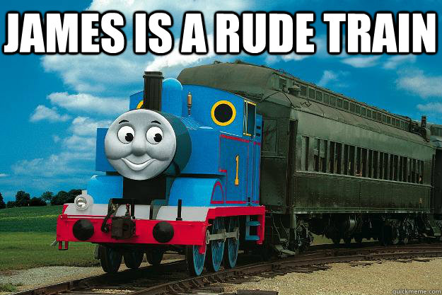 james is a rude train  - james is a rude train   Thomas the Tank Engine