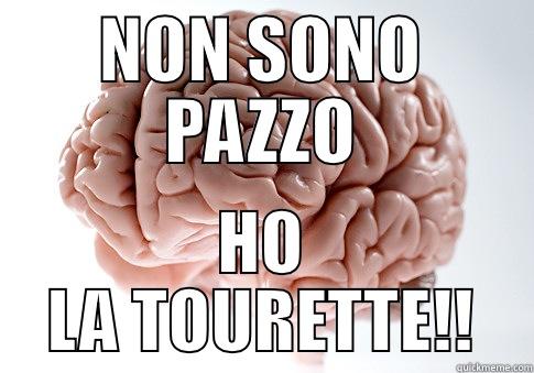 NON SONO PAZZO HO LA TOURETTE!! Scumbag Brain