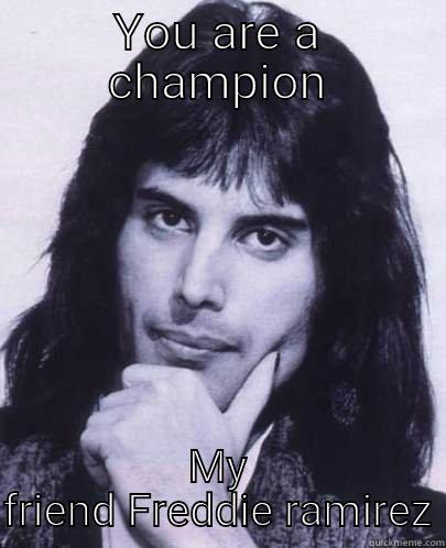 YOU ARE A CHAMPION MY FRIEND FREDDIE RAMIREZ Good Guy Freddie Mercury