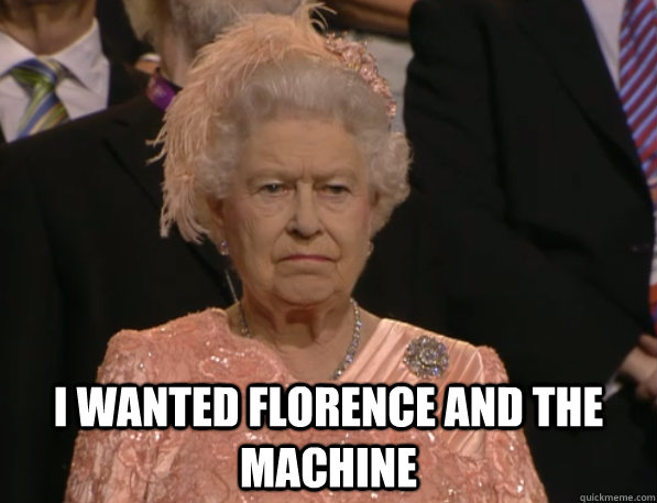  I WANTED FLORENCE AND THE MACHINE -  I WANTED FLORENCE AND THE MACHINE  Annoyed Queen