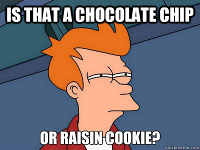 Is that a chocolate Chip  or raisin cookie? - Is that a chocolate Chip  or raisin cookie?  Chocolate chip vs. Raisin