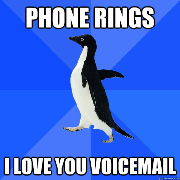 phone rings i love you voicemail  Socially Awkward Penguin