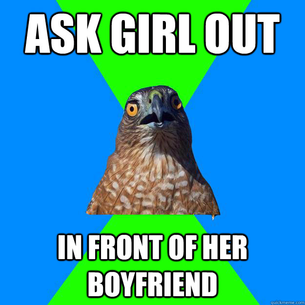 ask girl out in front of her boyfriend  Hawkward