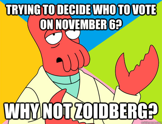 Trying to decide who to vote on November 6? why not zoidberg? - Trying to decide who to vote on November 6? why not zoidberg?  Misc