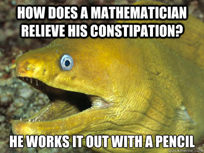 how does a mathematician relieve his constipation? he works it out with a pencil
  