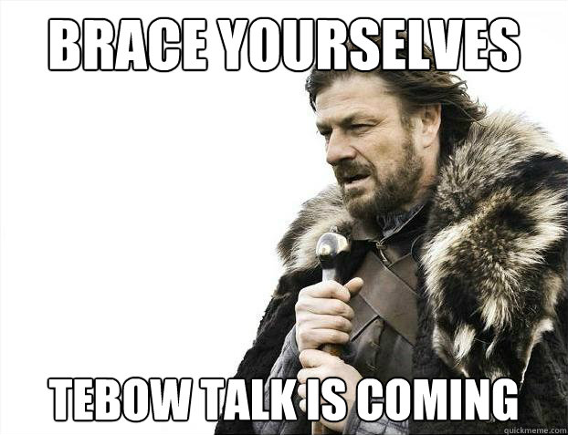 Brace yourselves Tebow talk is coming  Brace Yourselves - Borimir