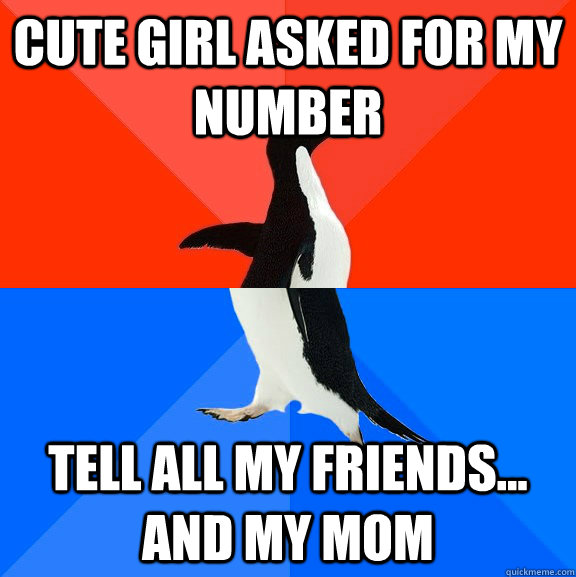 Cute girl asked for my number tell all my friends... and my mom  Socially Awesome Awkward Penguin