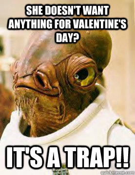 She doesn't want anything for Valentine's Day? It's a trap!!  