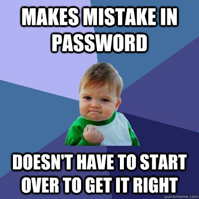 Makes Mistake in Password Doesn't have to start over to get it right  Success Kid