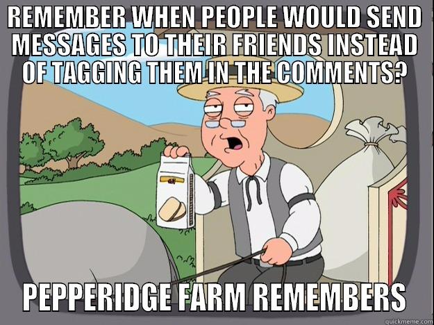 Y U NO MESSAGE FRIENDS ANYMORE? - REMEMBER WHEN PEOPLE WOULD SEND MESSAGES TO THEIR FRIENDS INSTEAD OF TAGGING THEM IN THE COMMENTS? PEPPERIDGE FARM REMEMBERS Pepperidge Farm Remembers