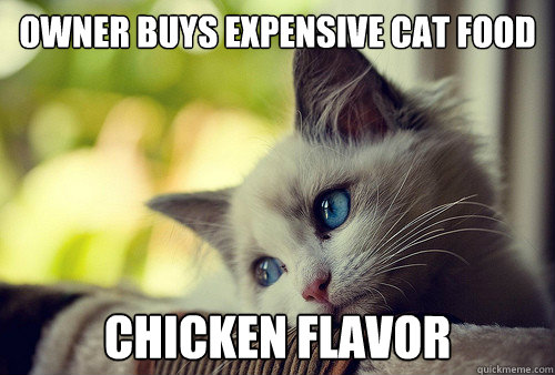 owner buys expensive cat food chicken flavor  First World Problems Cat