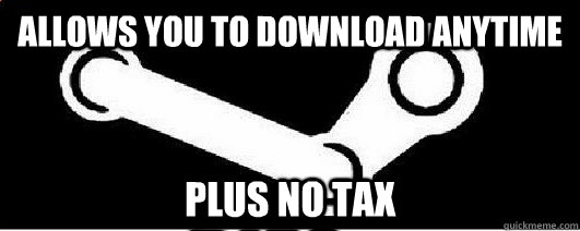 Allows you to download anytime plus no tax    Good Guy Steam