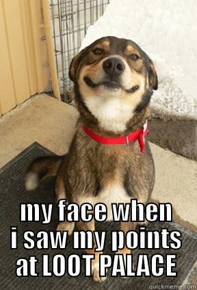 MY FACE WHEN I SAW MY POINTS AT LOOT PALACE Good Dog Greg
