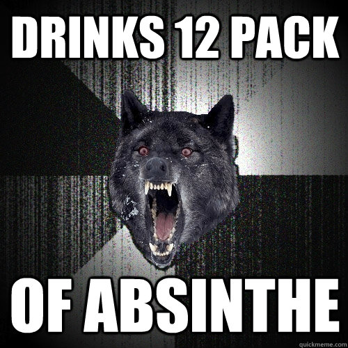 Drinks 12 pack of absinthe - Drinks 12 pack of absinthe  Insanity Wolf
