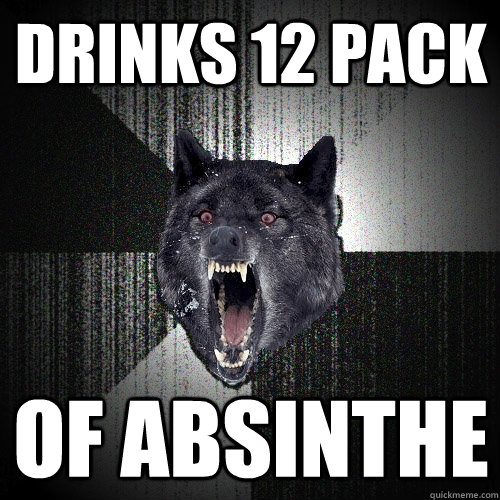 Drinks 12 pack of absinthe  Insanity Wolf