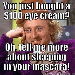 YOU JUST BOUGHT A $100 EYE CREAM? OH, TELL ME MORE ABOUT SLEEPING IN YOUR MASCARA! Creepy Wonka