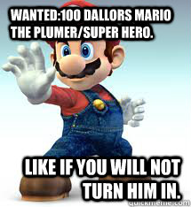 wanted:100 dallors mario the plumer/super hero. like if you will not turn him in.  