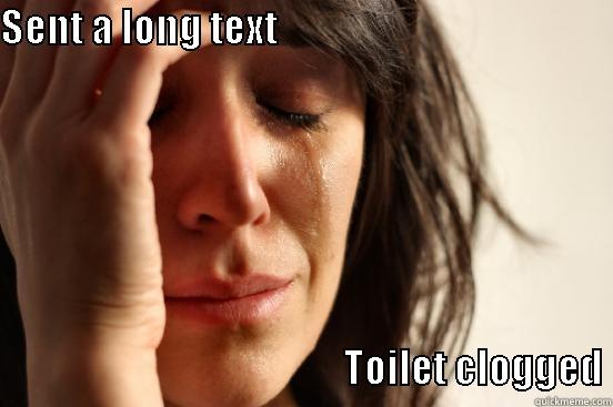 SENT A LONG TEXT                                                                                            TOILET CLOGGED First World Problems