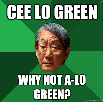 Cee Lo Green Why not A-Lo Green?  High Expectations Asian Father
