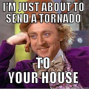 Send A Tornado Your Wau - I'M JUST ABOUT TO SEND A TORNADO TO YOUR HOUSE Condescending Wonka