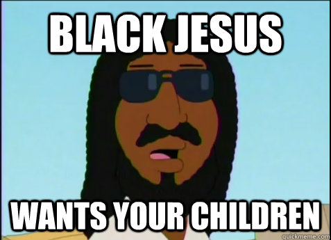 Black Jesus Wants your children - Black Jesus Wants your children  Black Jesus