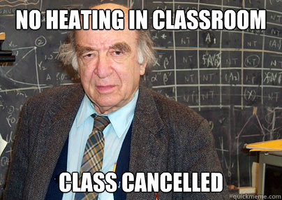 no heating in classroom class cancelled  Lazy Tenured Professor