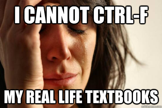 I cannot Ctrl-F My real life Textbooks - I cannot Ctrl-F My real life Textbooks  First World Problems