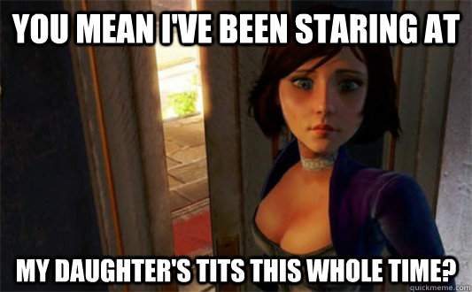 You mean i've been staring at my daughter's tits this whole time? - You mean i've been staring at my daughter's tits this whole time?  Misc