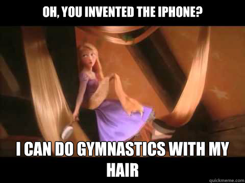 Oh, you invented the Iphone? I can do gymnastics with my hair  Bragging Rapunzel