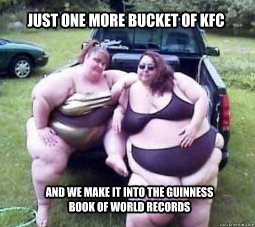 Just one more bucket of KFC and we make it into the Guinness Book of World Records  