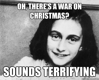 Oh, there's a War on Christmas? sounds terrifying  