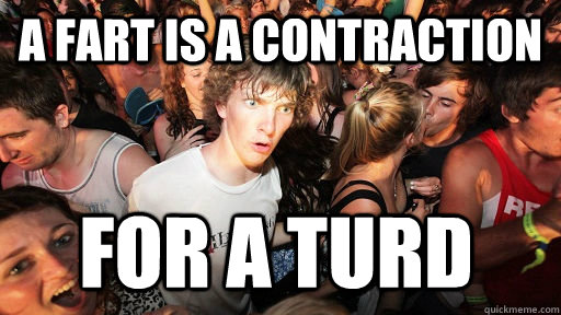 A fart is a contraction for a turd   Sudden Clarity Clarence