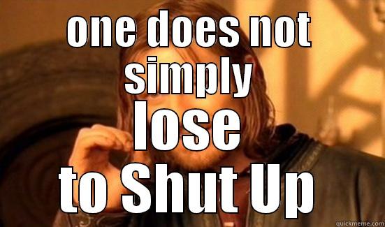 ONE DOES NOT SIMPLY LOSE TO SHUT UP Boromir